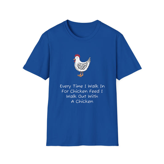 Every Time I Walk In For Chicken Feed T-Shirt