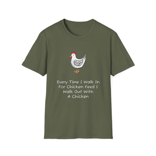 Every Time I Walk In For Chicken Feed T-Shirt